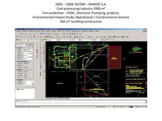 2005 – 2008 TACOM – MARGO S.A.
Cork processing industry 1900 m²
Fire protection - HVAC, Electrical, Plumping, projects,
Environmental Impact Study, Operational / Constructional licenses
560 m² building construction
 