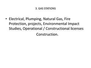 3. GAS STATIONS
• Electrical, Plumping, Natural Gas, Fire
Protection, projects, Environmental Impact
Studies, Operational / Constructional licenses
Construction.
 