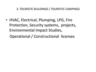 3. TOURISTIC BUILDINGS / TOURISTIC CAMPINGS
• HVAC, Electrical, Plumping, LPG, Fire
Protection, Security systems, projects,
Environmental Impact Studies,
Operational / Constructional licenses
 