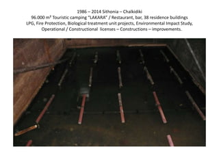 1986 – 2014 Sithonia – Chalkidiki
96.000 m² Touristic camping “LAKARA” / Restaurant, bar, 38 residence buildings
LPG, Fire Protection, Biological treatment unit projects, Environmental Impact Study,
Operational / Constructional licenses – Constructions – improvements.
 