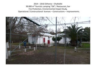 2014 – 2016 Sithonia – Chalkidiki
38.000 m² Touristic camping “ISA” / Restaurant, bar
Fire Protection, Environmental Impact Study,
Operational / Constructional licenses – Constructions – improvements.
 