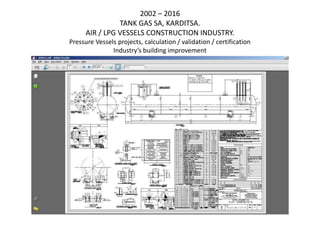 2002 – 2016
TANK GAS SA, KARDITSA.
AIR / LPG VESSELS CONSTRUCTION INDUSTRY.
Pressure Vessels projects, calculation / validation / certification
Industry’s building improvement
 