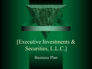 [Executive Investments &
Securities, L.L.C.]
Business Plan
 