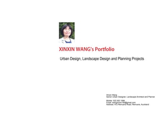 XINXIN WANG's Portfolio
Urban Design, Landscape Design and Planning Projects
Xinxin Wang
Senior Urban Designer, Landscape Architect and Planner
Mobile: 022 052 1996
Email: wangxinxin195@gmail.com
Address: 472 Remuera Road, Remuera, Auckland
 