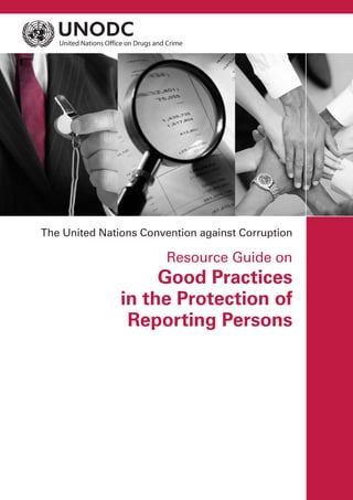 The United Nations Convention against Corruption
Resource Guide on
Good Practices
in the Protection of
Reporting Persons
 