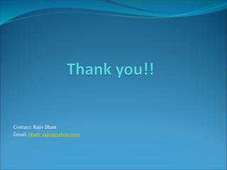 Contact: Rajiv Bhatt
Email: bhatt_rajiv@yahoo.com
 