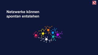 Netzwerke können
spontan entstehen
 