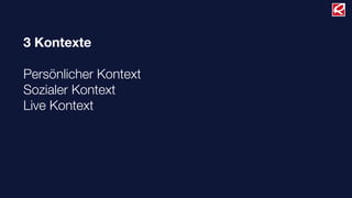 3 Kontexte
Persönlicher Kontext
Sozialer Kontext
Live Kontext
 