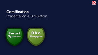 Gamiﬁcation
Präsentation & Simulation
 
