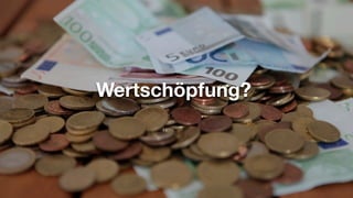 Wertschöpfung?
 