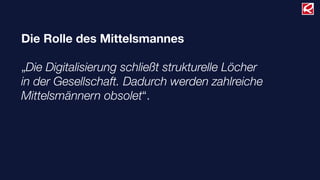 Die Rolle des Mittelsmannes
„Die Digitalisierung schließt strukturelle Löcher
in der Gesellschaft. Dadurch werden zahlreiche
Mittelsmännern obsolet“.
 