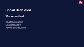 Social Redaktion
Was vermeiden?
Inhaltsschleudern
Linkschleudern
Keywordschleudern
 