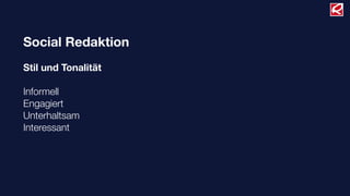 Social Redaktion
Stil und Tonalität
Informell
Engagiert
Unterhaltsam
Interessant
 