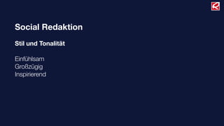 Social Redaktion
Stil und Tonalität
Einfühlsam
Großzügig
Inspirierend
 