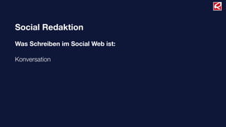 Social Redaktion
Was Schreiben im Social Web ist:
Konversation
 