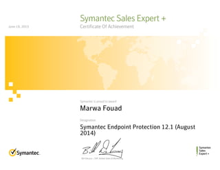 Bill DeLacy :: SVP, Global Sales & Marketing
Symantec
Sales
Expert +
Symantec is proud to award
Designation
Symantec Sales Expert +
Certificate Of Achievement
Marwa Fouad
Symantec Endpoint Protection 12.1 (August
2014)
June 19, 2015
 