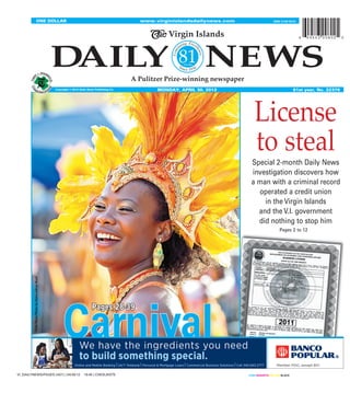 VI_DAILYNEWS/PAGES [A01] | 04/30/12 19:40 | CHESLIKSTE
ONE DOLLAR www.virginislandsdailynews.com ISSN 2159-3019
Copyright © 2012 Daily News Publishing Co. MONDAY, APRIL 30, 2012 81st year, No. 22376
81
License
to stealSpecial 2-month Daily News
investigation discovers how
a man with a criminal record
operated a credit union
in the Virgin Islands
and the V.I. government
did nothing to stop him
Pages 2 to 12
CarnivalCarnival
Pages 28-39Pages 28-39
DailyNewsPhotobyAisha-ZakiyaBoyd
 