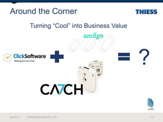 Around the Corner
9/01/2017 12THIESS SERVICES PTY LTD
Turning “Cool” into Business Value
?
 