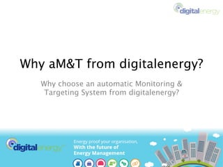 Why aM&T from digitalenergy?
Why choose an automatic Monitoring &
Targeting System from digitalenergy?
 