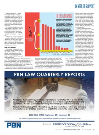 www.pbn.com | PROVIDENCE BUSINESS NEWS | AUG. 24-30, 2015 | 15
PBN LAW QUARTERLY REPORTS
Sponsored by
2015 ISSUE DATES: September 14 | November 30
Providence Business News provides comprehensive reports four times a year on the
legal profession and laws affecting businesses, as well as changes to those laws and
regulations. The Law Quarterlies include updated IP Lawyer and RI Lawyer lists.
Advertise in these thoughtful, informative reports and remind executives and company
owners of your law practice expertise, or update the community on news at your firm.
For advertising information, call Linda Ahlers at 680-4812 or email at Ahlers@pbn.com
INNEEDOFSUPPORT
John R. Hess & Co., a chemi-
cal supply company, stopped
running its trucks over the Park
Avenue Bridge two years ago, in
part because the right turn from
Wellington Avenue was difficult to
navigate, but also because opera-
tions manager Roger Blanchette
didn’t like what he saw beneath
the bridge.
He could see the deterioration.
“Why ask for a problem?” he said.
What the local business own-
ers learned recently, and were
surprised to hear, is the $400,000
repair to the bridge is a temporary
fix.
“This is the classic example of a
‘worst-first’ approach,” Alviti said.
“Meaning, you wait until some-
thing becomes completely defi-
cient. You wait for them to come to
the front of the ‘worst’ and then we
do just the worst ones.”
HOW BAD IS BAD?
That bridge is among the 244
that Rhode Island deems “structur-
ally deficient.” This is a term that
means, by FHA definition, that
they are restricted to light vehi-
cles, or require rehabilitation and
close monitoring.
Another class of bridges is “functionally obso-
lete.” These are bridges that are not built to current
standards, which may have narrow passages or
lanes, or other design flaws. Rhode Island has 255
bridges that fall into that category, according to the
Federal Highway Administration list.
In the Providence metropolitan area, the national
transportation research nonprofit TRIP reported that
33 percent of the roads in urban areas had “poor”
pavement conditions, and another 47 percent had
“mediocre” driving conditions. The average driver
pays $516 annually in vehicle costs for driving over
roads in need of repair, the organization found.
The ranking has less to do with climate, and more
to do with the age of a transportation system and
how frequently it is used. While the organization
did not analyze how states finance
improvements, maintenance of
resources is critical, said Rocky
Moretti, the organization’s direc-
tor of policy and research. “Typi-
cally, what we see in these cases,
is the most critical factor is having
the resources in place to make the
improvements that are needed,”
he said. “Clearly, Florida is doing
something right.”
The lack of a good, quality
transportation system is an added
business expense. Driving over
bumpy, poor roads leads to higher
vehicle maintenance costs. Com-
panies take that into consideration
when considering where to locate.
In proposing the tolls, which
would provide RIDOT with a sus-
tainable, use-based fee, Raimondo
said the Ocean State would be in
line with surrounding states, in-
cluding all but Connecticut in the
Northeast. All have tolls on trucks,
and Connecticut is seeking them.
“We shouldn’t have to wait until
a bridge collapses before we take
action,” she said. “I’m more than
a little concerned about that. We
have the worst bridges in America.
Right now, one in four bridges in
Rhode Island is structurally defi-
cient, and if we stay on our current path, half of our
bridges will be deficient in the next 10 years.
“We’re using our money right now to put Band-
Aids on these bridges, patching them up because
that’s all we have the money to do, is patch them up.
We should be rebuilding them,” Raimondo said. n
 