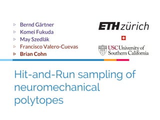 Hit-and-Run sampling of
neuromechanical
polytopes
▷ Bernd Gärtner
▷ Komei Fukuda
▷ May Szedlák
▷ Francisco Valero-Cuevas
▷ Brian Cohn
 