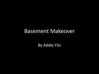 Basement Makeover
By Addie Fitz
 
