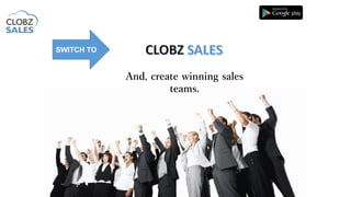 SWITCH TO
And, create winning sales
teams.
 