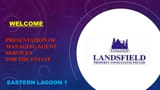 WELCOME
PRESENTATION OF
MANAGING AGENT
SERVICES
FOR THE ESTATE
EASTERN LAGOON 1
 