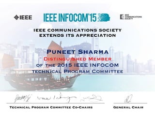 IEEE COMMUNICATIONS SOCIETY 
EXTENDS ITS APPRECIATION 
Puneet Sharma 
Distinguished Member 
of the 2015 IEEE INFOCOM 
technical Program Committee 
Technical Program Committee Co-Chairs General Chair 
