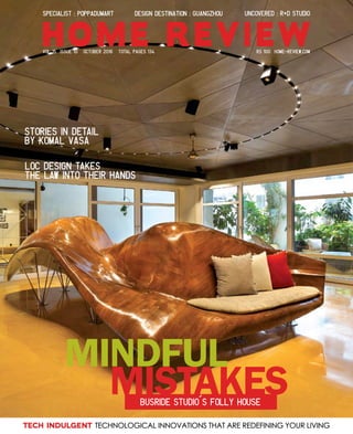 Tech Indulgent Technological innovations that are redefining your living
RS 100 HOME-REVIEW.COMvol 15 issue 10 October 2016 total pages 134
MINDFUL
MISTAKESBusride Studio’s Folly House
Design Destination : GuangZhouSpecialist : PoppadumArt Uncovered : r+d Studio
Stories in Detail
by Komal Vasa
loc Design Takes
the law into their hands
 