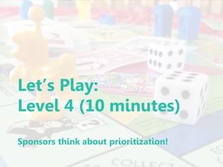 LastModified5/10/20164:33PMIndiaStandardTimePrinted
McKinsey & Company
Let’s Play:
Level 4 (10 minutes)
Sponsors think about prioritization!
 