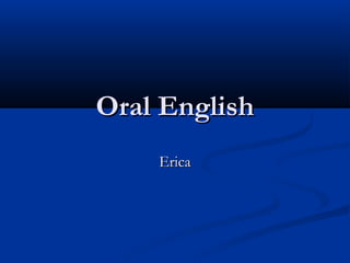 Oral EnglishOral English
EricaErica
 