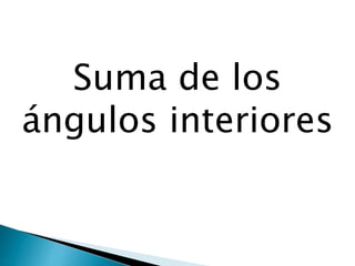 Suma de los
ángulos interiores
 