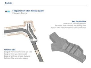 Falagueira main urban drainage system
Falagueira, Portugal
Portfolio
Main characteristics
Duplication of the drainage system
Excavation works combined with retaining walls
No road traffic interruption allowed during construction
Performed tasks
Design of the reinforced concrete pile walls
Design of Berlin type retaining walls
Design of reinforced concrete structures
Definition of the construction staging
 