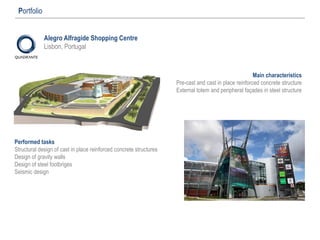 Alegro Alfragide Shopping Centre
Lisbon, Portugal
Portfolio
Performed tasks
Structural design of cast in place reinforced concrete structures
Design of gravity walls
Design of steel footbriges
Seismic design
Main characteristics
Pre-cast and cast in place reinforced concrete structure
External totem and peripheral façades in steel structure
 