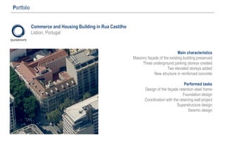 Commerce and Housing Building in Rua Castilho
Lisbon, Portugal
Portfolio
Main characteristics
Masonry façade of the existing building preserved
Three underground parking storeys created
Two elevated storeys added
New structure in reinforced concrete
Performed tasks
Design of the façade retention steel frame
Foundation design
Coordination with the retaining wall project
Superstructure design
Seismic design
 