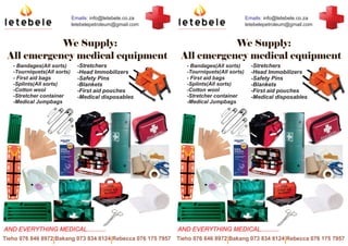 letebelepetroleum@gmail.com
Tieho 076 846 8972|Bakang 073 834 8124|Rebecca 076 175 7957
- Bandages(All sorts)
-Tourniquets(All sorts)
- First aid bags
-Splints(All sorts)
-Cotton wool
-Stretcher container
-Medical Jumpbags
We Supply:
All emergency medical equipment
AND EVERYTHING MEDICAL...........
Emails: info@letebele.co.za
-Stretchers
-Head Immobilizers
-Safety Pins
-Blankets
-First aid pouches
-Medical disposables
letebelepetroleum@gmail.com
Tieho 076 846 8972|Bakang 073 834 8124|Rebecca 076 175 7957
- Bandages(All sorts)
-Tourniquets(All sorts)
- First aid bags
-Splints(All sorts)
-Cotton wool
-Stretcher container
-Medical Jumpbags
We Supply:
All emergency medical equipment
AND EVERYTHING MEDICAL...........
Emails: info@letebele.co.za
-Stretchers
-Head Immobilizers
-Safety Pins
-Blankets
-First aid pouches
-Medical disposables
 