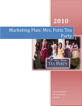 2010
Leah AlexandraBoles
Mrs. Potts TeaParty
12/6/2010
Marketing Plan: Mrs. Potts Tea
Party
 