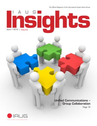 Insights
I A U G
Issue 1 2012 | iaug.org
Unified Communications –
Group Collaboration
Page 12
The Official Magazine of the International Avaya Users Group
 