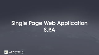 Single Page Web Application
S.P.A
 