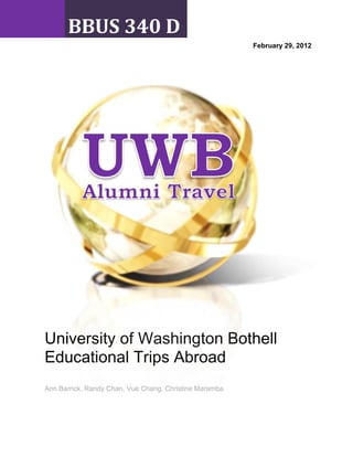 February 29, 2012
BBUS 340 D
University of Washington Bothell
Educational Trips Abroad
Ann Barrick, Randy Chan, Vue Chang, Christine Maramba
 