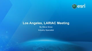 Los Angeles, LARIAC Meeting
By Steve Snow
Industry Specialist
 