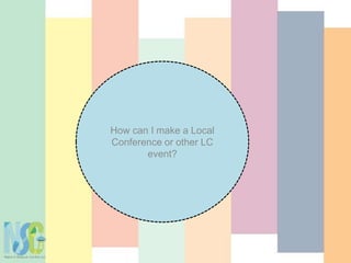 How can I make a Local
Conference or other LC
event?
 