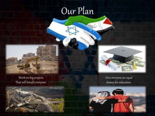 Our Plan
Work on big projects
That will benefit everyone.
Give everyone an equal
chance for education
 