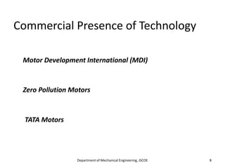 Commercial Presence of Technology
Department of Mechanical Engineering, JSCOE 8
Motor Development International (MDI)
Zero Pollution Motors
TATA Motors
 