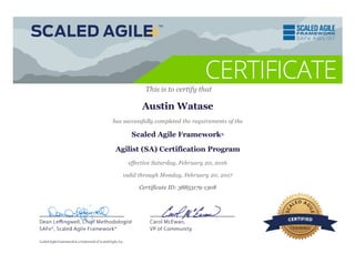 This is to certify that
Austin Watase
has successfully completed the requirements of the
Scaled Agile Framework®
Agilist (SA) Certification Program
effective Saturday, February 20, 2016
valid through Monday, February 20, 2017
Certificate ID: 38853179­1308
 