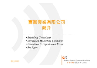 2015/9/9 1
• Branding Consultant
• Integrated Marketing Campaign
• Exhibition & Experiential Event
• Art Agent
百智興業有限公司
簡介
2015.09.09
 