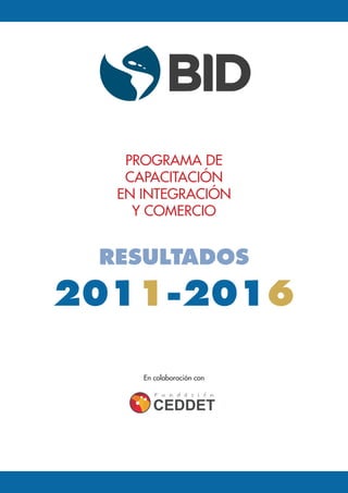 PROGRAMA DE
CAPACITACIÓN
EN INTEGRACIÓN
Y COMERCIO
RESULTADOS
2011-2016
En colaboración con
 