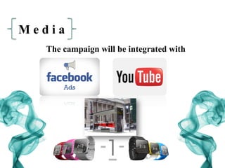 M e d i a
The campaign will be integrated with
 