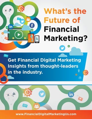 www.FinancialDigitalMarketingUs.com
What’s the
Future of
Financial
Marketing?
Get Financial Digital Marketing
Insights from thought-leaders
in the industry.
 